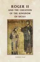 Roger al II-lea și crearea Regatului Siciliei (Roger II and the Creation of the Kingdom of Sicily) - Roger II and the Creation of the Kingdom of Sicily