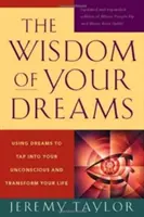 The Wisdom of Your Dreams (Înțelepciunea viselor tale): Utilizarea viselor pentru a pătrunde în inconștientul tău și a-ți transforma viața - The Wisdom of Your Dreams: Using Dreams to Tap Into Your Unconscious and Transform Your Life