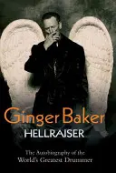 Ginger Baker: Hellraiser: Autobiografia celui mai mare toboșar din lume (The Autobiography of the World's Greatest Drummer) - Ginger Baker: Hellraiser: The Autobiography of the World's Greatest Drummer