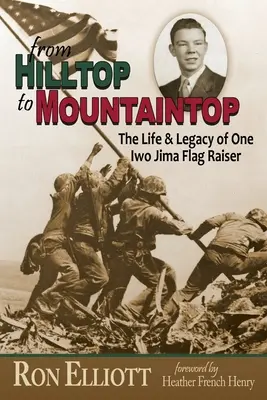 From Hilltop to Mountaintop The Life & Legacy of One Iwo Jima Flag Raiser - from Hilltop to Mountaintop The Life & Legacy of One Iwo Jima Flag Raiser