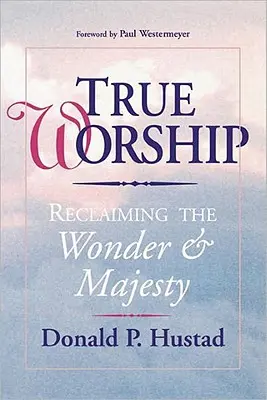 Închinarea adevărată: Revendicarea minunii și a măreției - True Worship: Reclaiming the Wonder & Majesty