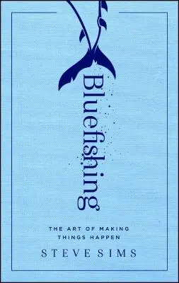 Bluefishing: Arta de a face lucrurile să se întâmple - Bluefishing: The Art of Making Things Happen