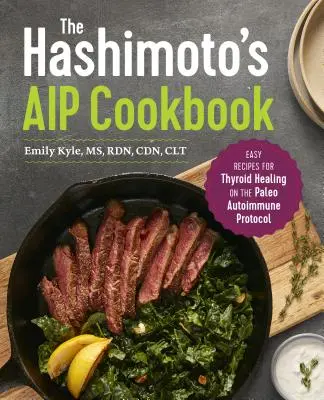 Cartea de bucate Hashimoto's AIP: Rețete ușoare pentru vindecarea tiroidei pe baza protocolului autoimun Paleo - The Hashimoto's AIP Cookbook: Easy Recipes for Thyroid Healing on the Paleo Autoimmune Protocol
