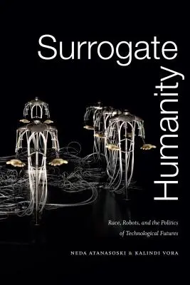 Omenirea surogat: Race, Robots, and the Politics of Technological Futures - Surrogate Humanity: Race, Robots, and the Politics of Technological Futures