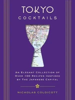 Cocteiluri din Tokyo: O colecție elegantă de peste 100 de rețete inspirate de capitala estică - Tokyo Cocktails: An Elegant Collection of Over 100 Recipes Inspired by the Eastern Capital