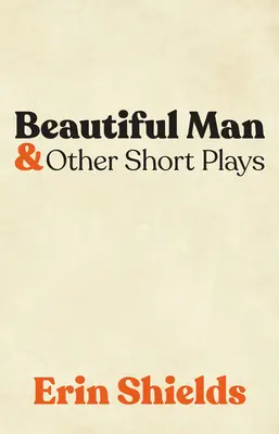 Omul frumos și alte piese scurte - Beautiful Man & Other Short Plays