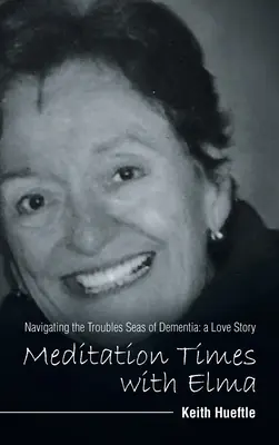 Timpul de meditație cu Elma: Navigând printre necazuri Mările demenței: o poveste de dragoste - Meditation Times with Elma: Navigating the Troubles Seas of Dementia: a Love Story