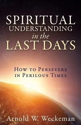 Înțelegerea spirituală în ultimele zile: Cum să perseverezi în vremuri periculoase - Spiritual Understanding in the Last Days: How to Persevere in Perilous Times