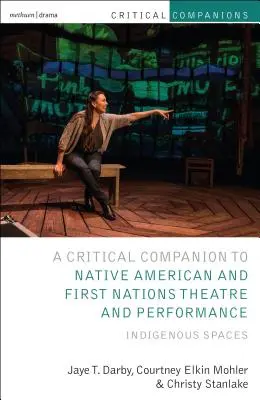 Critical Companion to Native American and First Nations Theatre and Performance: Spații indigene - Critical Companion to Native American and First Nations Theatre and Performance: Indigenous Spaces
