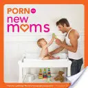Porno pentru noile mame: De la Cooperativa de Pornografie pentru Femei Cambridge - Porn for New Moms: From the Cambridge Women's Pornography Cooperative