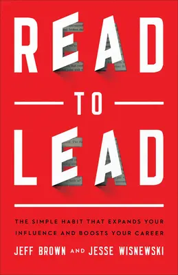 A citi pentru a conduce: Obiceiul simplu care îți extinde influența și îți stimulează cariera - Read to Lead: The Simple Habit That Expands Your Influence and Boosts Your Career
