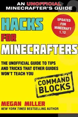 Hacks pentru Minecrafters: Blocuri de comandă: Ghidul neoficial pentru sfaturi și trucuri pe care alte ghiduri nu vă vor învăța - Hacks for Minecrafters: Command Blocks: The Unofficial Guide to Tips and Tricks That Other Guides Won't Teach You