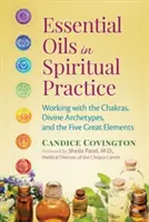 Uleiurile esențiale în practica spirituală: Lucrul cu chakrele, arhetipurile divine și cele cinci mari elemente - Essential Oils in Spiritual Practice: Working with the Chakras, Divine Archetypes, and the Five Great Elements