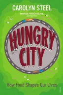 Orașul înfometat: Cum ne modelează mâncarea viețile - Hungry City: How Food Shapes Our Lives