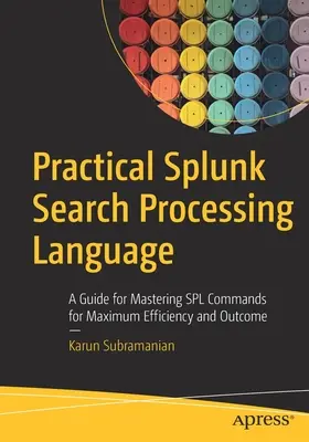 Limbaj practic de procesare a căutărilor Splunk: Un ghid pentru stăpânirea comenzilor Spl pentru eficiență și rezultate maxime - Practical Splunk Search Processing Language: A Guide for Mastering Spl Commands for Maximum Efficiency and Outcome