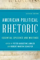 Retorică politică americană: Discursuri și scrieri esențiale, ediția a șaptea - American Political Rhetoric: Essential Speeches and Writings, Seventh Edition