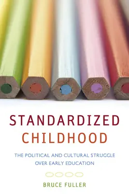 Copilăria standardizată: Lupta politică și culturală asupra educației timpurii: The Political and Cultural Struggle Over Early Education - Standardized Childhood: The Political and Cultural Struggle Over Early Education