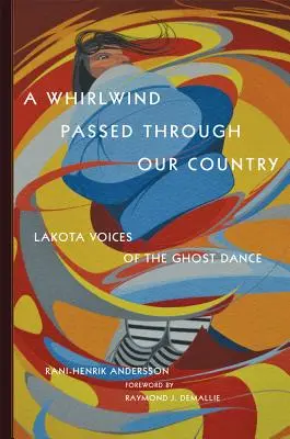 Un vârtej de vânt a trecut prin țara noastră: Vocile Lakota ale dansului fantomă - A Whirlwind Passed Through Our Country: Lakota Voices of the Ghost Dance