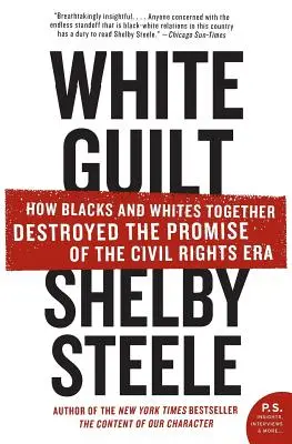 Vinovăția albă: Cum negrii și albii au distrus împreună promisiunea erei drepturilor civile - White Guilt: How Blacks and Whites Together Destroyed the Promise of the Civil Rights Era