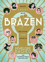 Brazen - Doamne rebele care au zguduit lumea - Brazen - Rebel Ladies Who Rocked The World
