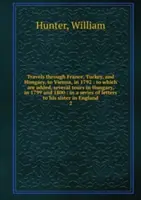 Călătorii prin Franța, Turcia și Ungaria, până la Viena, în 1792 - Volumul 2 - Travels through France, Turkey, and Hungary, to Vienna, in 1792 - Volume 2