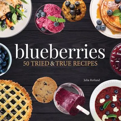 Blueberries: 50 de rețete încercate și adevărate - Blueberries: 50 Tried and True Recipes