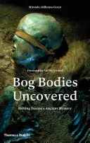 Bog Bodies Uncovered: Rezolvarea misterului antic al Europei - Bog Bodies Uncovered: Solving Europe's Ancient Mystery