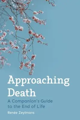 Apropierea de moarte: Ghidul unui însoțitor la sfârșitul vieții (A Companion's Guide to the End of Life) - Approaching Death: A Companion's Guide to the End of Life