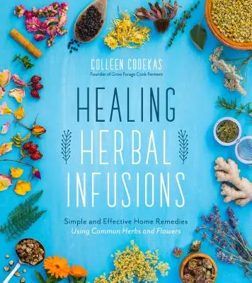 Infuzii de plante vindecătoare: Remedii casnice simple și eficiente pentru răceli, dureri musculare, stomac deranjat, stres, probleme ale pielii și multe altele - Healing Herbal Infusions: Simple and Effective Home Remedies for Colds, Muscle Pain, Upset Stomach, Stress, Skin Issues and More