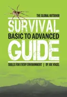 Ghidul global de supraviețuire în aer liber: Abilități de la bază la avansate pentru orice mediu - The Global Outdoor Survival Guide: Basic to Advanced Skills for Every Environment
