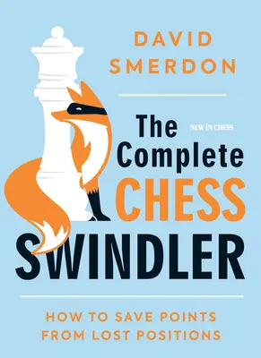 The Complete Chess Swindler: Cum să salvezi puncte din poziții pierdute - The Complete Chess Swindler: How to Save Points from Lost Positions