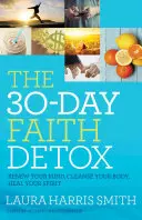 The 30-Day Faith Detox: Înnoiește-ți mintea, curăță-ți trupul, vindecă-ți spiritul - The 30-Day Faith Detox: Renew Your Mind, Cleanse Your Body, Heal Your Spirit