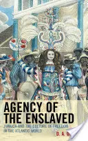 Agency of the Enslaved: Jamaica și cultura libertății în lumea atlantică (Jamaica and the Culture of Freedom in the Atlantic World) - Agency of the Enslaved: Jamaica and the Culture of Freedom in the Atlantic World
