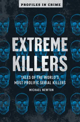 Criminalii extremi, 4: Poveștile celor mai prolifici criminali în serie din lume - Extreme Killers, 4: Tales of the World's Most Prolific Serial Killers
