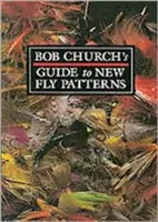 Ghidul lui Bob Church pentru noi modele de muște - Bob Church's Guide to New Fly Patterns