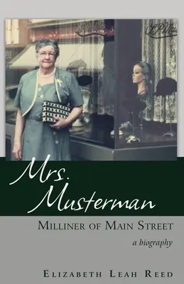 Mrs. Musterman, Milliner of Main Street: O biografie - Mrs. Musterman, Milliner of Main Street: A Biography
