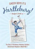 Cheer Boys It's Hartlebury! - Povestea spitalului Hartlebury Voluntary Auxiliary Detachment în Primul Război Mondial - Cheer Boys It's Hartlebury! - The Story of Hartlebury Voluntary Auxiliary Detachment Hospital in World War I