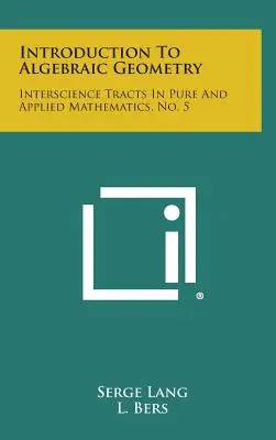 Introducere în geometria algebrică: Interscience Tracts in Pure and Applied Mathematics, No. 5 - Introduction to Algebraic Geometry: Interscience Tracts in Pure and Applied Mathematics, No. 5