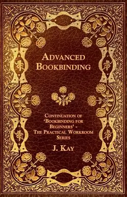 Legătură de carte avansată - Continuarea cărții „Legătură de carte pentru începători” - Seria Atelierul practic - Advanced Bookbinding - Continuation of 'Bookbinding for Beginners' - The Practical Workroom Series