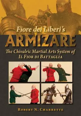 Armizarea lui Fiore Dei Liberi: Sistemul cavaleresc de arte marțiale al lui Il Fior Di Battaglia - Fiore Dei Liberi's Armizare: The Chivalric Martial Arts System of Il Fior Di Battaglia
