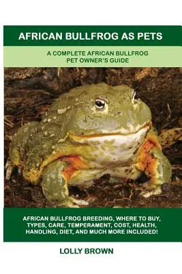 Broasca taur africană ca animal de companie: Un ghid complet al proprietarului de broaște taurine africane - African Bullfrog as Pets: A Complete African Bullfrog Pet Owner's Guide