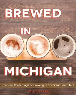 Fabricat în Michigan: Noua epocă de aur a fabricării berii în Great Beer State - Brewed in Michigan: The New Golden Age of Brewing in the Great Beer State
