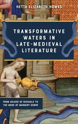 Apele transformatoare în literatura medievală târzie: De la Aelred de Rievaulx la Cartea lui Margery Kempe - Transformative Waters in Late-Medieval Literature: From Aelred of Rievaulx to the Book of Margery Kempe