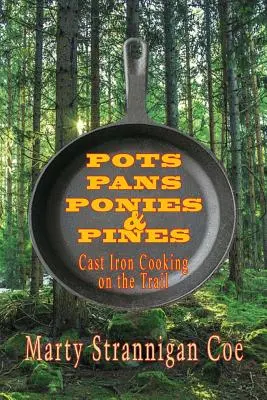 Pots, Pans, Ponies & Pines: Gătitul în fontă pe traseu - Pots, Pans, Ponies & Pines: Cast Iron Cooking on the Trail