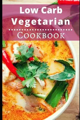 Low Carb Vegetarian Cookbook: Rețete vegetariene sănătoase cu conținut scăzut de carbohidrați pentru arderea grăsimilor - Low Carb Vegetarian Cookbook: Healthy Low Carb Vegetarian Recipes for Burning Fat