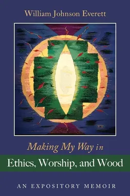 Făcându-mi drumul în etică, închinare și lemn: Un memoriu expozitiv - Making My Way in Ethics, Worship, and Wood: An Expository Memoir