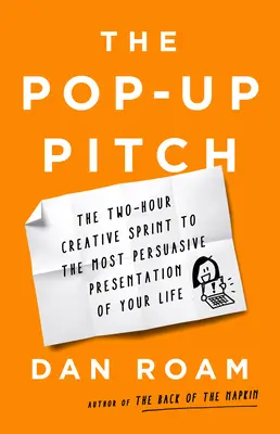 The Pop-Up Pitch: Sprintul creativ de două ore către cea mai persuasivă prezentare din viața ta - The Pop-Up Pitch: The Two-Hour Creative Sprint to the Most Persuasive Presentation of Your Life