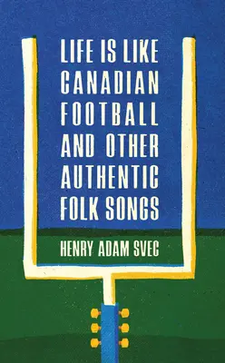 Viața este ca fotbalul canadian și alte cântece populare autentice - Life Is Like Canadian Football and Other Authentic Folk Songs