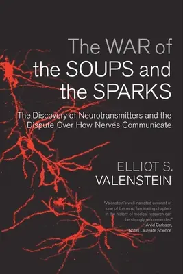 Războiul ciorbelor și al scânteilor: Descoperirea neurotransmițătorilor și disputa asupra modului în care comunică nervii: The Discovery of Neurotransmitters and the Dispute Over How Nerves Communicate - The War of the Soups and the Sparks: The Discovery of Neurotransmitters and the Dispute Over How Nerves Communicate