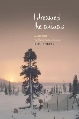 I Dreamed the Animals (Am visat animalele): Kaniuekutat: Viața unui vânător innu - I Dreamed the Animals: Kaniuekutat: The Life of an Innu Hunter